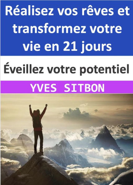 Éveillez votre potentiel : Réalisez vos rêves et transformez votre vie en 21 jours