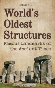 Title: World's Oldest Structures: Famous Landmarks of the Ancient Times, Author: Shah Rukh