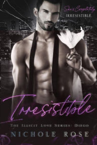 Title: Irresistible (Illicit Love), Author: Nichole Rose
