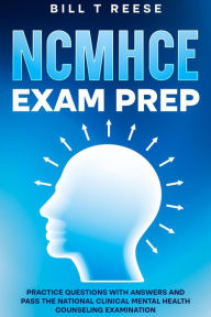 Title: NCMHCE Exam Prep Practice Questions with Answers and Pass the National Clinical Mental Health Counseling Examination, Author: Bill T Reese