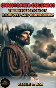 Title: Christopher Columbus: The Untold Story of Discovery and Controversy, Author: Cassiel E. Nox