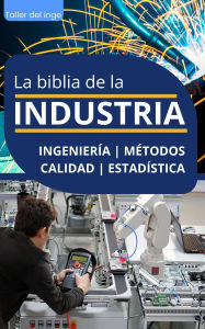 Title: La biblia de la Industria - Ingeniería, Métodos, Calidad y Estadística, Author: I. Laisequilla