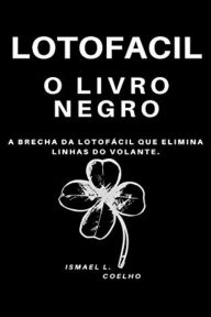 Title: Lotofácil o livro Negro A Brecha que Elimina Linhas do Volante, Author: Ismael L. Coelho