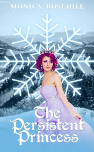 Title: The Persistent Princess (Princesses of the Magic Continent, #2), Author: Monica Rosehill