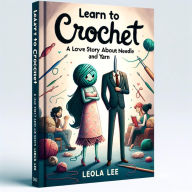 Title: Learn to Crochet: A Love Story about Needle and Yarn by Leola Lee (2, #5), Author: Lee