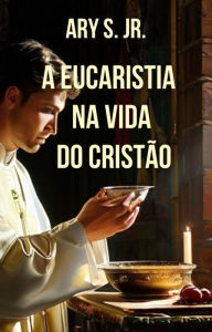 Title: A Eucaristia na Vida do Cristão, Author: Ary S.
