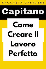 Title: Come Creare Il Lavoro Perfetto (Raccolta Negozi, #11), Author: Capitano Edizioni