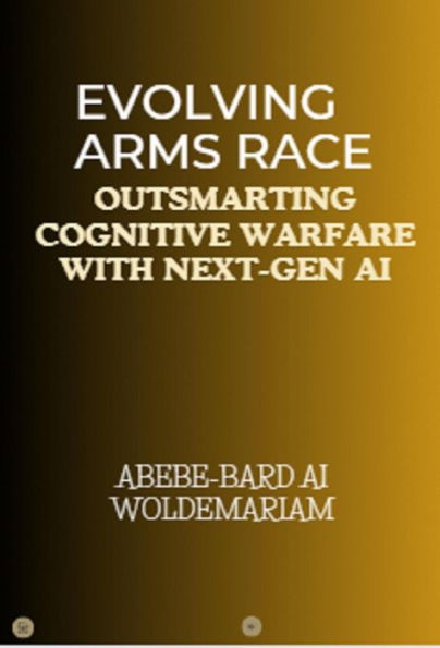 Evolving Arms Race: Outsmarting Cognitive Warfare with Next-Gen AI (1A, #1)