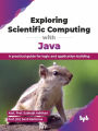 Exploring Scientific Computing with Java: A Practical Guide for Logic and Application Building
