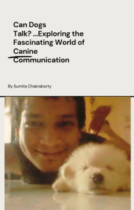 Title: Can Dogs Talk? ...Exploring World of Canine Communication, Author: Sumita Chakraborty