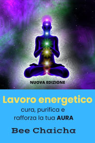 Title: Lavoro energetico: cura, purifica e rafforza la tua aura, Author: Bee Chaicha
