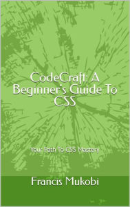 Title: CodeCraft: A Beginner's Guide To CSS, Author: Francis Mukobi