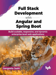 Title: Full Stack Development with Angular and Spring Boot: Build scalable, responsive, and dynamic enterprise-level web applications, Author: Sangeeta Joshi