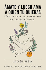 Title: Ámate Y Luego Ama A Quien Tú Quieras, Author: Jazmín Presa