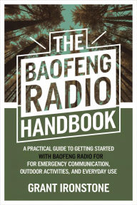 Title: The Baofeng Radio Handbook: A Practical Guide to Getting Started with Baofeng Radio for Emergency Communication, Outdoor Activities, and Everyday Use, Author: Grant Ironstone