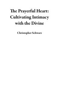 Title: The Prayerful Heart: Cultivating Intimacy with the Divine, Author: Christopher Schwarz