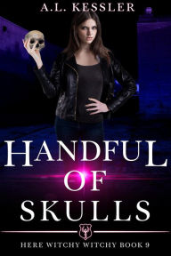 Title: Handful of Skulls (Here Witchy Witchy, #9), Author: A.L. Kessler