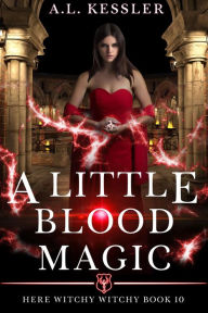 Title: A Little Blood Magic (Here Witchy Witchy, #10), Author: A.L. Kessler
