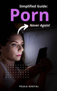 Title: Simplified Guide: Porn, Never Again!, Author: Pílula Digital
