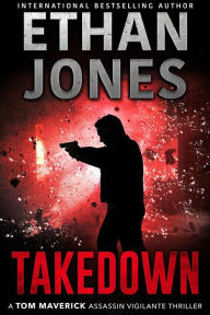 Title: Takedown (Tom Maverick Assassin Vigilante Thriller, #3), Author: Ethan Jones
