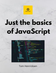 Title: Just the basics of JavaScript, Author: Tom Henricksen