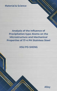 Title: Analysis of the Influence of Precipitation-type Atoms on the Microstructure and Mechanical Properties of 17-4 PH Stainless Steel, Author: HSU PO-SHENG