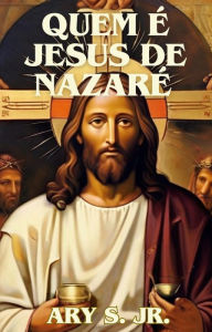 Title: Quem é Jesus de Nazaré, Author: Ary S.