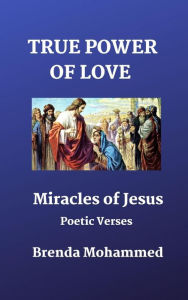 Title: True Power of Love: Miracles of Jesus, Author: Brenda Mohammed