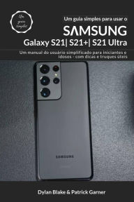 Title: Um guia simples para usar o Samsung Galaxy S21, S21 Plus e S21 Ultra, Author: Dylan Blake
