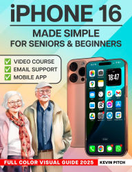 Title: iPhone Made Simple for Seniors & Beginners - Full Color Visual Guide: Step-by-Step Instructions to Take Control & Stay Connected with Confidence, Author: Kevin Pitch