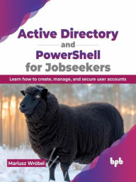 Title: Active Directory and PowerShell for Jobseekers: Learn how to create, manage, and secure user accounts, Author: Mariusz Wróbel
