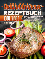 Title: Heißluftfritteuse Rezeptbuch: 1000 Tage leckeren gesunden, schnellen und preiswerten Heißluftfritteuse Rezepten für die ganze Familie, Author: Marcel Oster