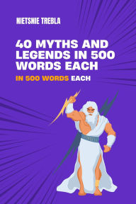 Title: 40 Myths and Legends in 500 Words Each, Author: Nietsnie Trebla