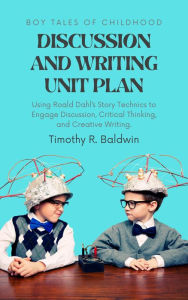 Title: Boy Tales of Childhood Discussion and Writing Unit Plan, Author: Timothy R. Baldwin