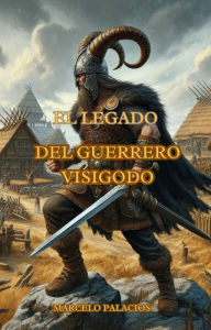 Title: El Legado del Guerrero Visigodo, Author: Marcelo Palacios