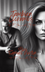 Title: Tambien Lloramos (ROMANCE CONTEMPORANEO, INTER RACIAL, AMOR, RACISMO, ROMANTICISMO, AMORES DIFICILES., #1), Author: SAMUEL NORTON