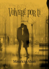 Title: Volveré por ti (Todo por ti, #4), Author: Mauricio Aban