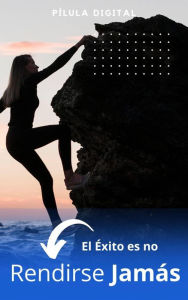 Title: El Éxito es no Rendirse Jamás, Author: Pílula Digital