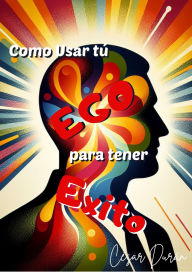 Title: Como usar tu ego para tener exito, Author: César Durán