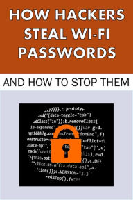 Title: How Hackers Steal Wi-Fi Passwords and How to Stop Them (Hacking, #3), Author: Avery Bunting