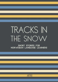 Title: Tracks In The Snow: Short Stories for Norwegian Language Learners, Author: Artici Bilingual Books