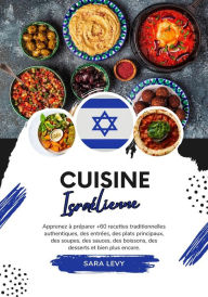 Title: Cuisine Israélienne: Apprenez à Préparer +60 Recettes Traditionnelles Authentiques, des Entrées, des Plats Principaux, des Soupes, des Sauces, des Boissons, des Desserts et Bien Plus Encore (Saveurs du Monde: Un Voyage Culinaire), Author: Sara Levy