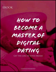 Title: How to Become a Master of Digital Dating, Author: lifemastermind