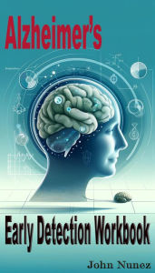 Title: Alzheimer's: Early Detection Workbook, Author: John Nunez