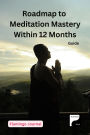 Roadmap to Meditation Mastery Within 12 Months (Meditation & Manifestation, #3)