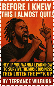 Title: Surviving The Music Business: Before I Knew This I Almost Quit! (The Musicians Playbook), Author: Terrance Wilburn