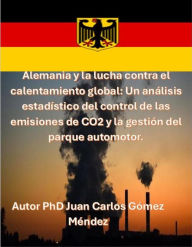 Title: Alemania y la lucha contra el calentamiento global: Un análisis estadístico del control de las emisiones de CO2 y la gestión del parque automotor. (Medio Ambiente-Cambio Climático, #10), Author: Juan Carlos Gómez Méndez
