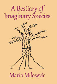 Title: A Bestiary of Imaginary Species, Author: Mario Milosevic