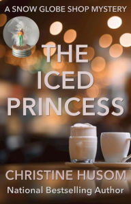Title: The Iced Princess (A Snow Globe Shop Mystery, #2), Author: Christine Husom