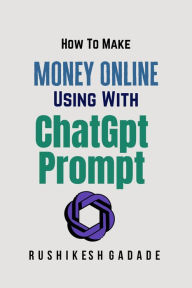 Title: How To Make Money Online Using With ChatGpt Prompt, Author: Rushikesh Gadade